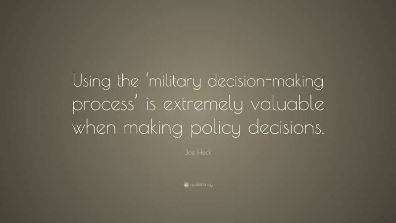 Joe Heck Quote: “Using the ‘military decision-making process’ is extremely valuable when making policy decisions.”
