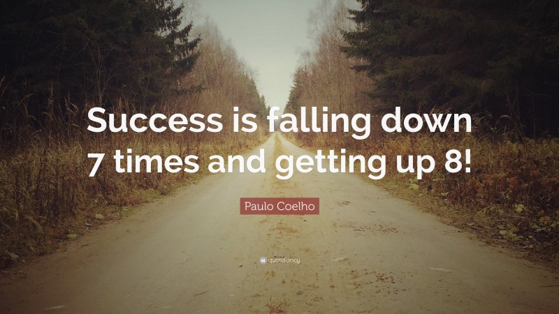 Paulo Coelho Quote: “Success is falling down 7 times and getting up 8!”