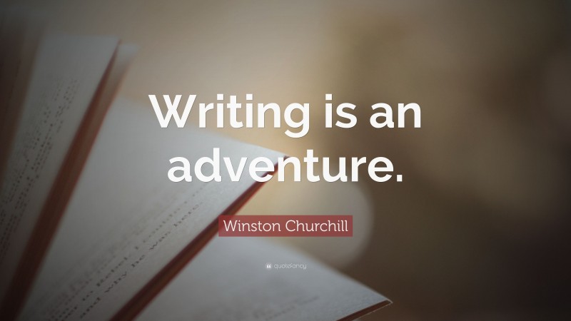 Winston Churchill Quote: “Writing is an adventure.”