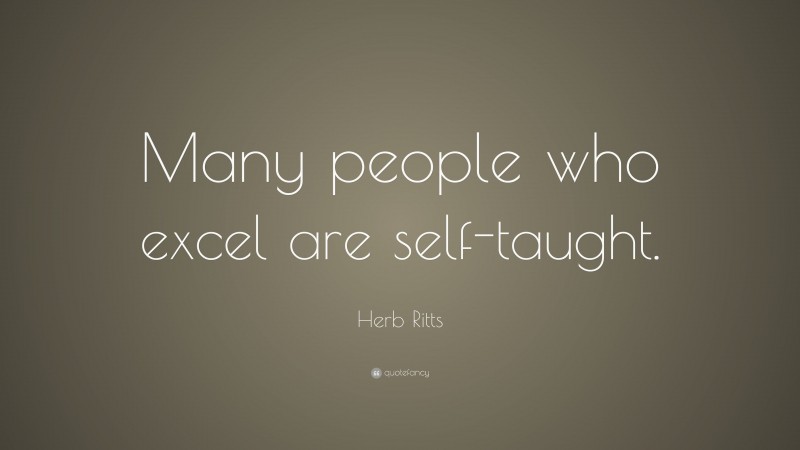 Herb Ritts Quote: “Many people who excel are self-taught.”