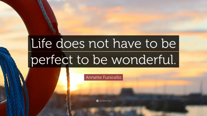 Annette Funicello Quote: “Life does not have to be perfect to be wonderful.”