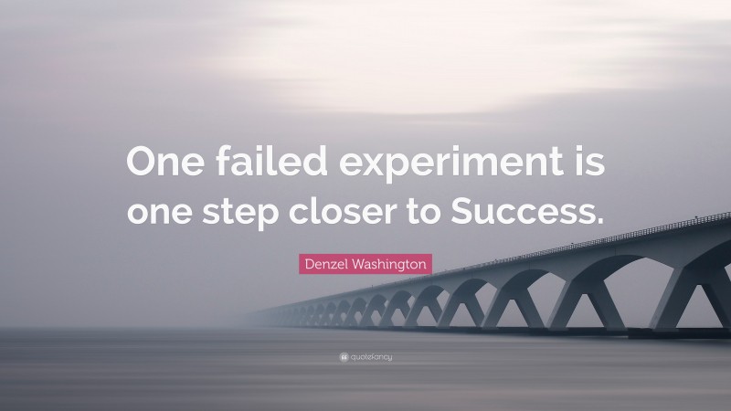 Denzel Washington Quote: “One failed experiment is one step closer to Success.”