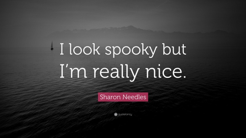 Sharon Needles Quote: “I look spooky but I’m really nice.”