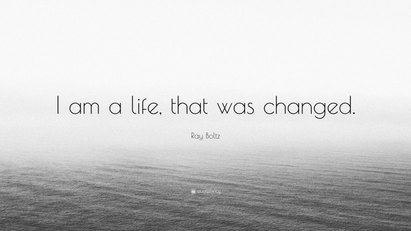 Ray Boltz Quote: “I am a life, that was changed.”
