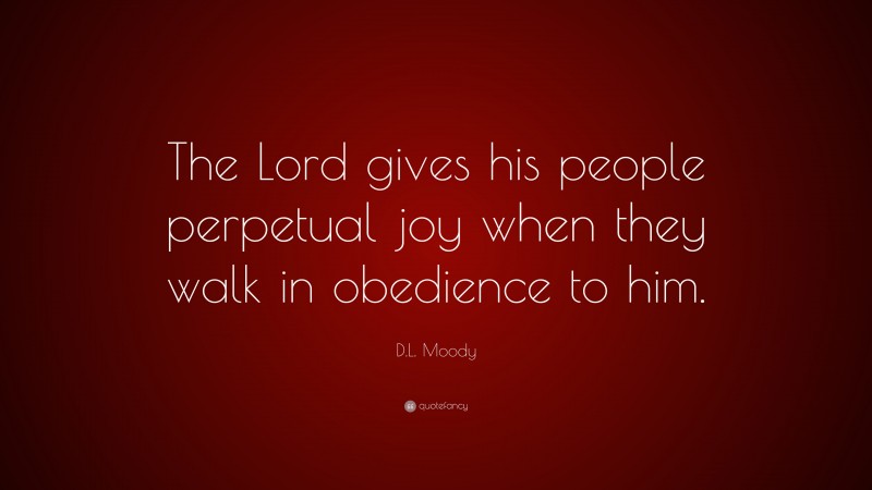 D.L. Moody Quote: “The Lord gives his people perpetual joy when they walk in obedience to him.”