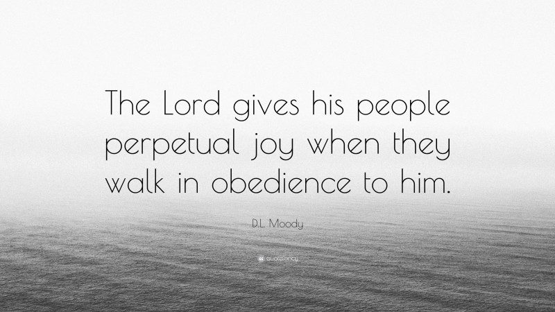 D.L. Moody Quote: “The Lord gives his people perpetual joy when they walk in obedience to him.”