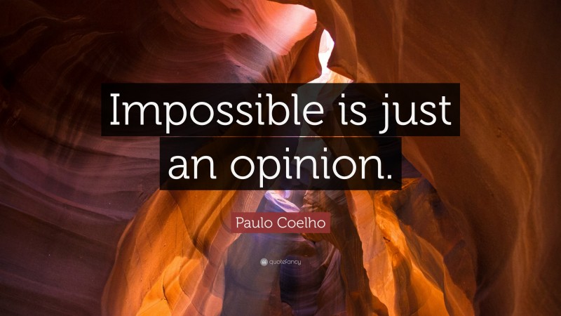 Paulo Coelho Quote: “Impossible is just an opinion.”