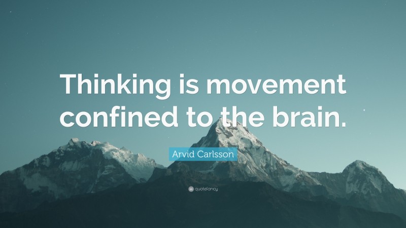 Arvid Carlsson Quote: “Thinking is movement confined to the brain.”