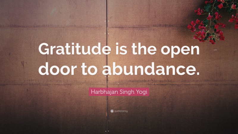 Harbhajan Singh Yogi Quote: “Gratitude is the open door to abundance.”