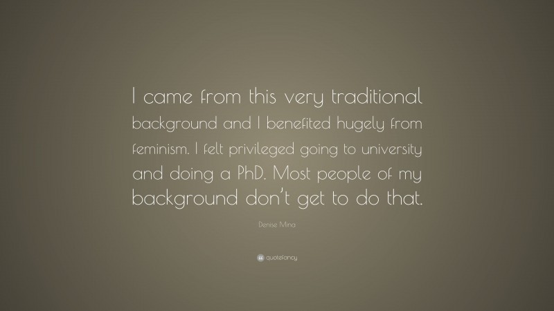 Denise Mina Quote: “I came from this very traditional background and I benefited hugely from feminism. I felt privileged going to university and doing a PhD. Most people of my background don’t get to do that.”