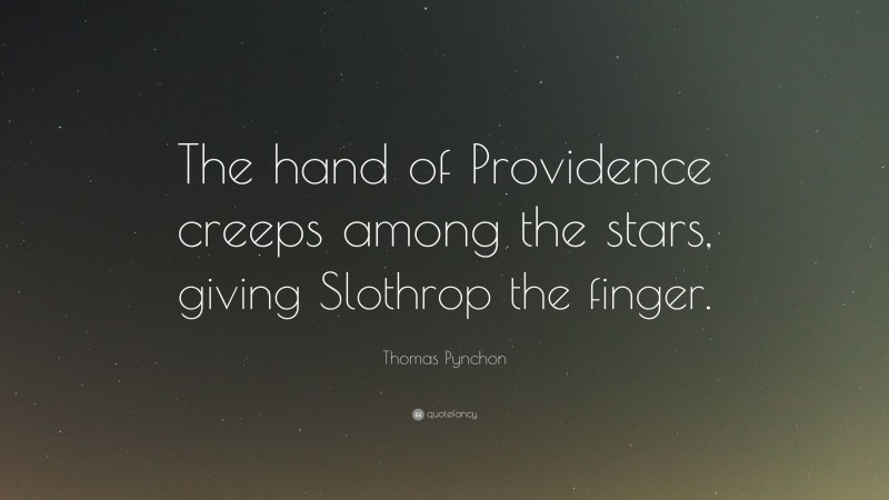 Thomas Pynchon Quote: “The hand of Providence creeps among the stars, giving Slothrop the finger.”