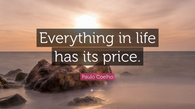 Paulo Coelho Quote: “Everything in life has its price.”