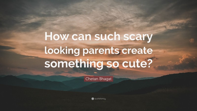 Chetan Bhagat Quote: “How can such scary looking parents create something so cute?”