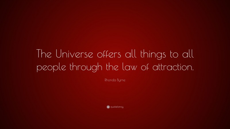 Rhonda Byrne Quote: “The Universe offers all things to all people through the law of attraction.”