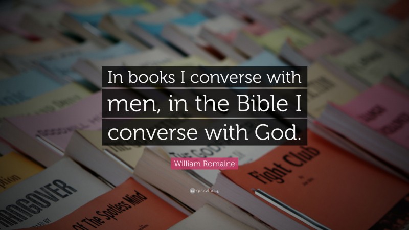 William Romaine Quote: “In books I converse with men, in the Bible I converse with God.”