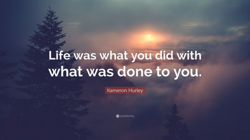 Kameron Hurley Quote: “Life was what you did with what was done to you.”
