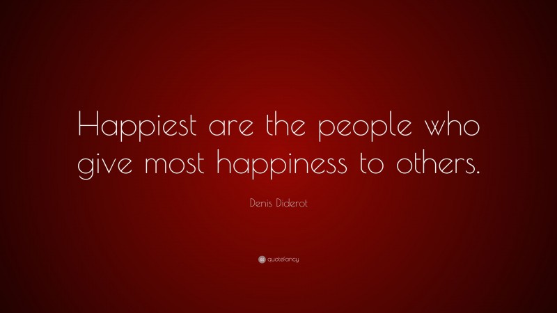 Denis Diderot Quote: “Happiest are the people who give most happiness to others.”