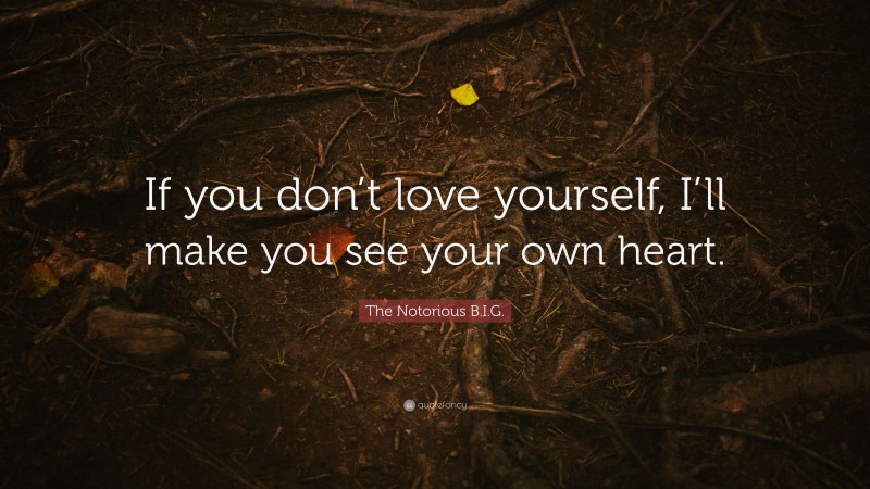 The Notorious B.I.G. Quote: “If you don’t love yourself, I’ll make you see your own heart.”