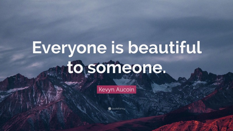 Kevyn Aucoin Quote: “Everyone is beautiful to someone.”