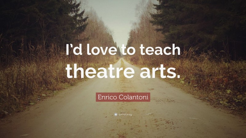 Enrico Colantoni Quote: “I’d love to teach theatre arts.”