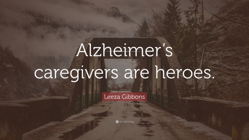 Leeza Gibbons Quote: “Alzheimer’s caregivers are heroes.”