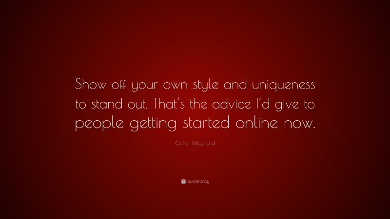 Conor Maynard Quote: “Show off your own style and uniqueness to stand out. That’s the advice I’d give to people getting started online now.”