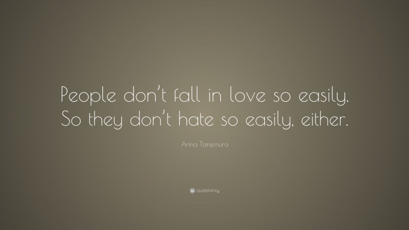 Arina Tanemura Quote: “People don’t fall in love so easily. So they don’t hate so easily, either.”