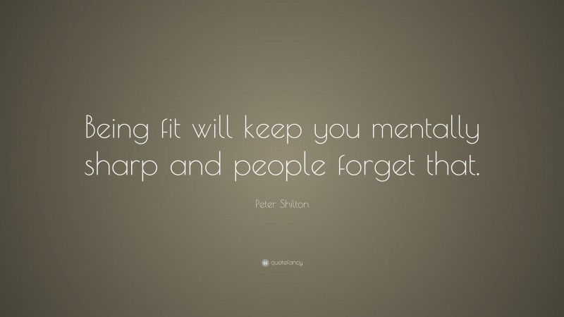 Peter Shilton Quote: “Being fit will keep you mentally sharp and people forget that.”