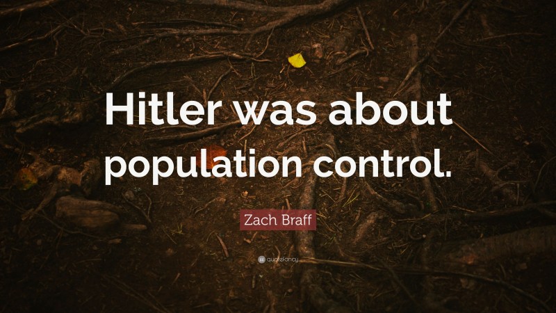 Zach Braff Quote: “Hitler was about population control.”