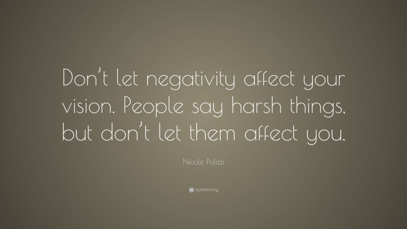Nicole Polizzi Quote: “Don’t let negativity affect your vision. People say harsh things, but don’t let them affect you.”