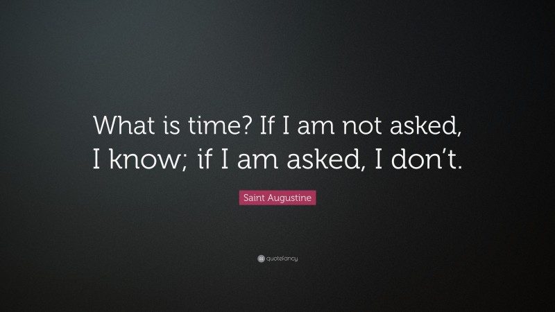 Saint Augustine Quote: “What is time? If I am not asked, I know; if I am asked, I don’t.”