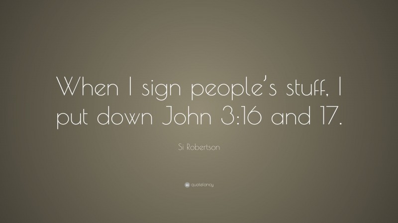 Si Robertson Quote: “When I sign people’s stuff, I put down John 3:16 and 17.”