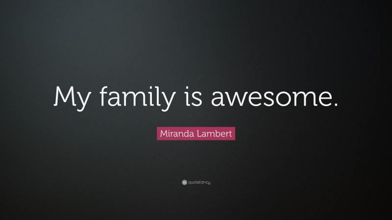 Miranda Lambert Quote: “My family is awesome.”