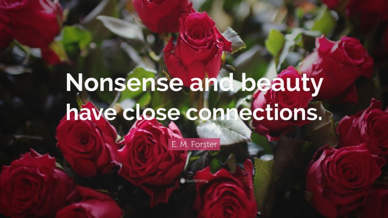 E. M. Forster Quote: “Nonsense and beauty have close connections.”
