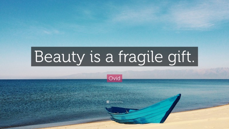 Ovid Quote: “Beauty is a fragile gift.”
