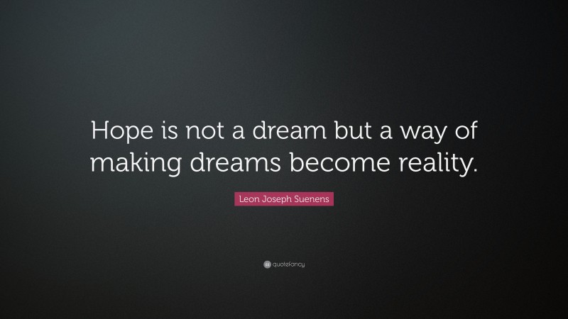 Leon Joseph Suenens Quote: “Hope is not a dream but a way of making dreams become reality.”