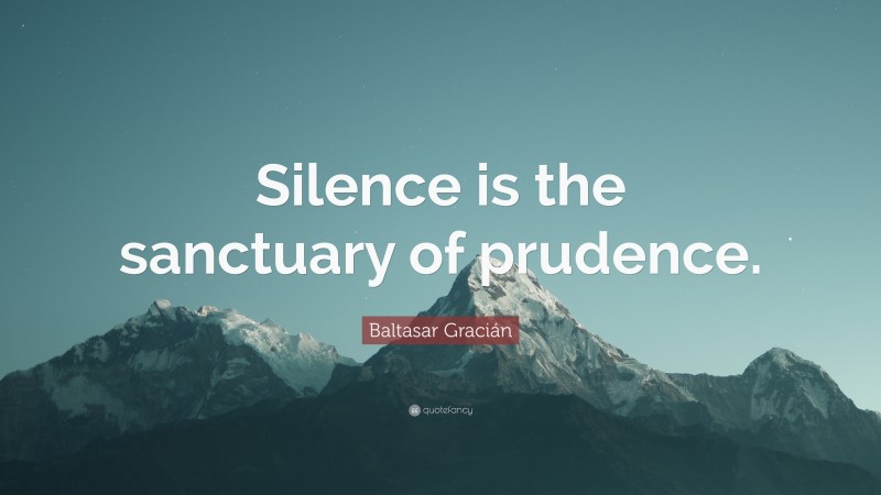 Baltasar Gracián Quote: “Silence is the sanctuary of prudence.”