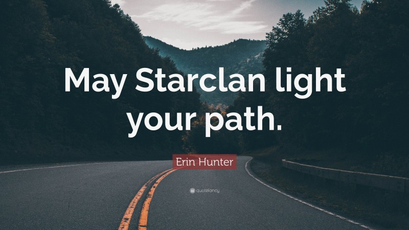 Erin Hunter Quote: “May Starclan light your path.”