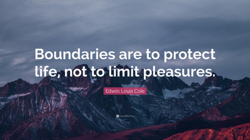 Edwin Louis Cole Quote: “Boundaries are to protect life, not to limit pleasures.”