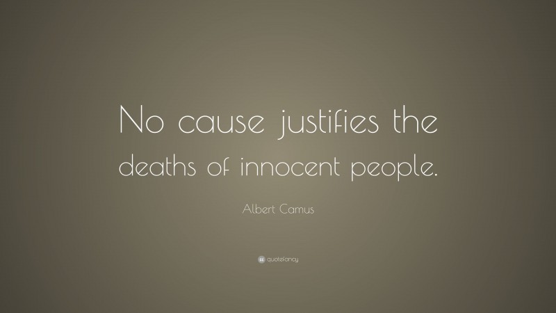 Albert Camus Quote: “No cause justifies the deaths of innocent people.”