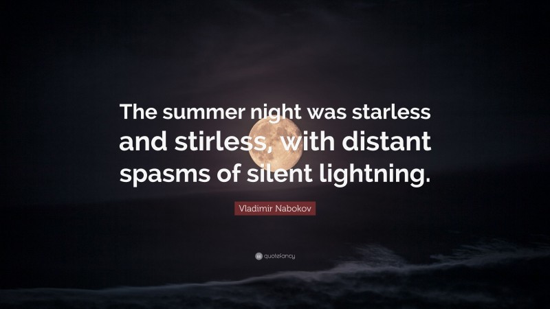 Vladimir Nabokov Quote: “The summer night was starless and stirless, with distant spasms of silent lightning.”