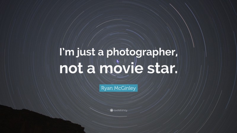 Ryan McGinley Quote: “I’m just a photographer, not a movie star.”