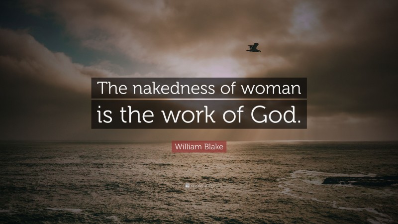 William Blake Quote: “The nakedness of woman is the work of God.”