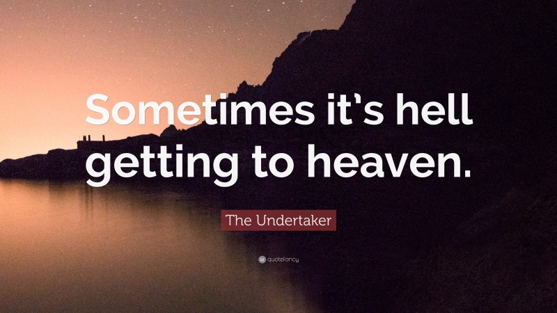The Undertaker Quote: “Sometimes it’s hell getting to heaven.”