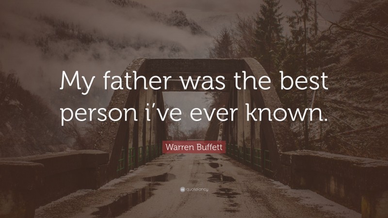 Warren Buffett Quote: “My father was the best person i’ve ever known.”