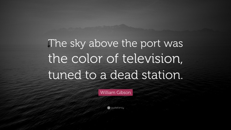 William Gibson Quote: “The sky above the port was the color of television, tuned to a dead station.”