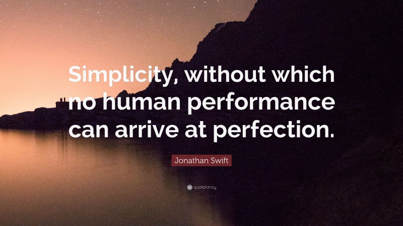 Jonathan Swift Quote: “Simplicity, without which no human performance can arrive at perfection.”