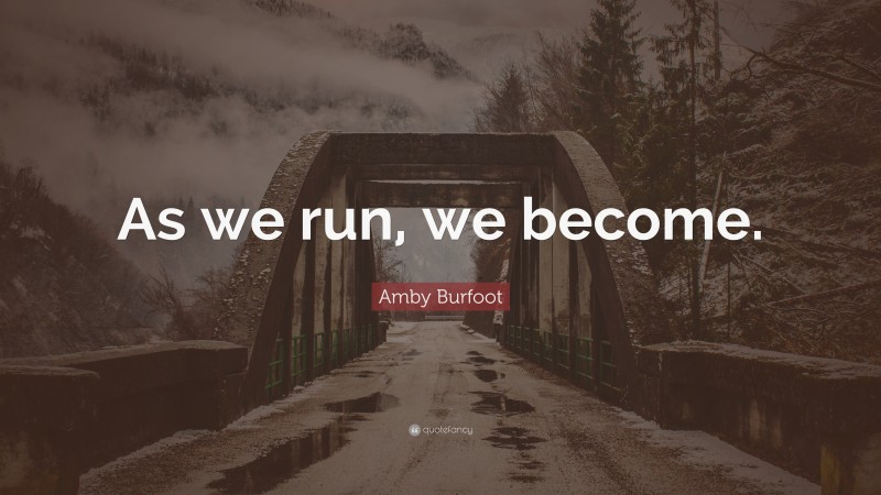 Amby Burfoot Quote: “As we run, we become.”