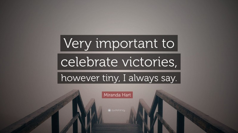 Miranda Hart Quote: “Very important to celebrate victories, however tiny, I always say.”
