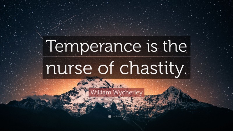 William Wycherley Quote: “Temperance is the nurse of chastity.”
